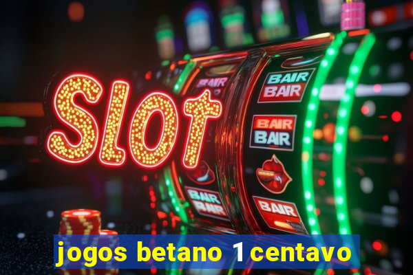 jogos betano 1 centavo